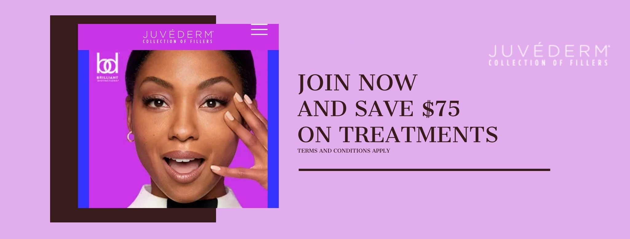 JOIN NOW AND SAVE $75 ON Ads  JUVÉDERM TREATMENTS